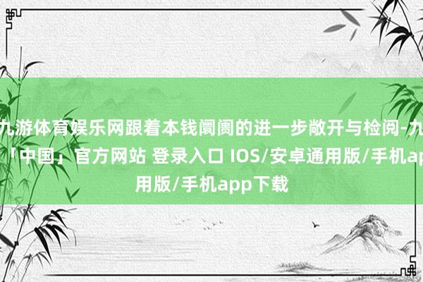 九游体育娱乐网跟着本钱阛阓的进一步敞开与检阅-九游体育「中国」官方网站 登录入口 IOS/安卓通用版/手机app下载